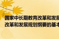 国家中长期教育改革和发展规划纲要（关于国家中长期教育改革和发展规划纲要的基本详情介绍）
