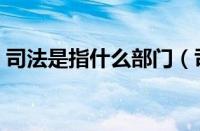 司法是指什么部门（司法部门是指哪些部门）
