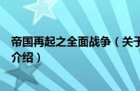 帝国再起之全面战争（关于帝国再起之全面战争的基本详情介绍）