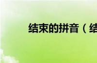 结束的拼音（结束的拼音及解释）