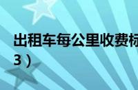 出租车每公里收费标准（出租车收费标准2023）