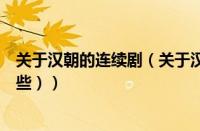 关于汉朝的连续剧（关于汉朝电视剧（关于汉朝电视剧有哪些））