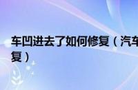 车凹进去了如何修复（汽车凹陷怎么办看我教你怎么轻松修复）