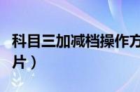 科目三加减档操作方法（科目三加减档手法图片）