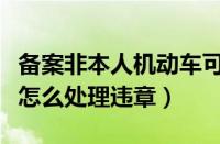 备案非本人机动车可以扣分吗（非本人机动车怎么处理违章）