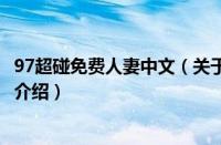97超碰免费人妻中文（关于97超碰免费人妻中文的基本详情介绍）