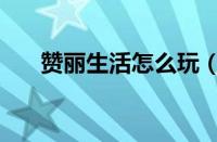 赞丽生活怎么玩（赞丽生活玩法介绍）