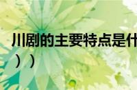 川剧的主要特点是什么（（川剧主要特点简介））