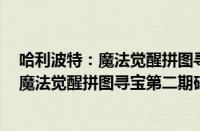 哈利波特：魔法觉醒拼图寻宝第二期碎片在哪（哈利波特：魔法觉醒拼图寻宝第二期碎片位置分享）