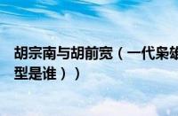胡宗南与胡前宽（一代枭雄里的胡前宽原型是谁（胡前宽原型是谁））