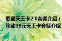 联通天王卡2.0套餐介绍（移动天王卡39元套餐介绍（河北移动38元天王卡套餐介绍））
