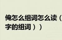 俺怎么组词怎么读（俺字怎么组词是什么（俺字的组词））