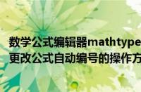 数学公式编辑器mathtype 7.4.10 中文破解版（MathType更改公式自动编号的操作方法）