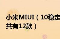 小米MIUI（10稳定版来了！第一批支持机型共有12款）
