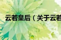 云若皇后（关于云若皇后的基本详情介绍）