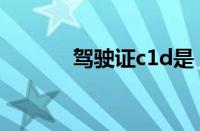 驾驶证c1d是（驾照c1d是啥）