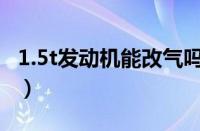 1.5t发动机能改气吗（油改气对车损伤有多大）
