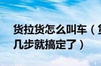 货拉货怎么叫车（货拉拉APP怎么叫车只需几步就搞定了）