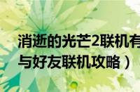消逝的光芒2联机有什么方法（消逝的光芒2与好友联机攻略）