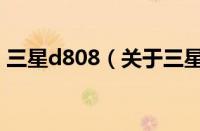 三星d808（关于三星d808的基本详情介绍）