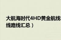 大航海时代4HD黄金航线怎么走（大航海时代4HD黄金航线路线汇总）