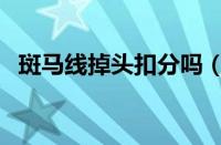 斑马线掉头扣分吗（在斑马线掉头违章吗）