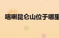 喀喇昆仑山位于哪里（喀喇昆仑山在哪里）