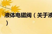 液体电磁阀（关于液体电磁阀的基本详情介绍）