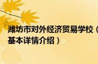 潍坊市对外经济贸易学校（关于潍坊市对外经济贸易学校的基本详情介绍）