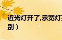 近光灯开了,示宽灯亮吗（示宽灯和近光灯区别）