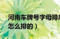 河南车牌号字母排序（河南车牌ABCDEF是怎么排的）