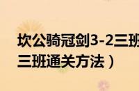 坎公骑冠剑3-2三班怎么过（坎公骑冠剑3-2三班通关方法）