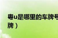 粤u是哪里的车牌号码111（粤u是哪里的车牌）