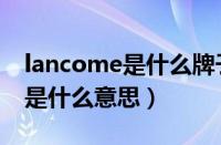 lancome是什么牌子的护肤品（LANCOME是什么意思）