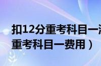 扣12分重考科目一流程要交多少钱（扣12分重考科目一费用）