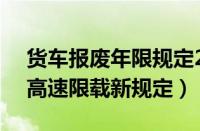 货车报废年限规定2022（2023年4米2货车高速限载新规定）