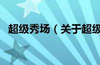 超级秀场（关于超级秀场的基本详情介绍）