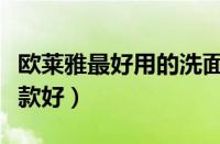欧莱雅最好用的洗面奶（巴黎欧莱雅洗面奶哪款好）