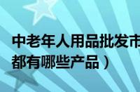 中老年人用品批发市场（老年人用品店专卖店都有哪些产品）