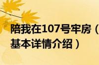 陪我在107号牢房（关于陪我在107号牢房的基本详情介绍）