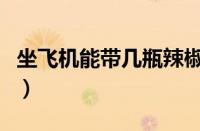 坐飞机能带几瓶辣椒酱（辣椒酱托运还是手提）