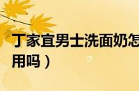 丁家宜男士洗面奶怎样（丁家宜男士洗面奶好用吗）