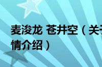 麦浚龙 苍井空（关于麦浚龙 苍井空的基本详情介绍）