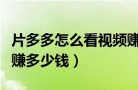 片多多怎么看视频赚钱（片多多看视频一天能赚多少钱）