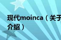 现代moinca（关于现代moinca的基本详情介绍）