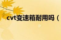cvt变速箱耐用吗（汽车变速箱哪种最好）