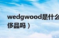 wedgwood是什么品牌（wedgwood是奢侈品吗）