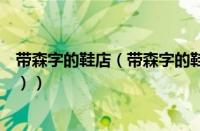带森字的鞋店（带森字的鞋子品牌（女鞋有个什么森的牌子））