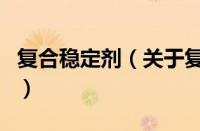 复合稳定剂（关于复合稳定剂的基本详情介绍）