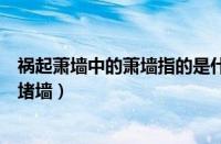 祸起萧墙中的萧墙指的是什么（祸起萧墙的萧墙指的是哪一堵墙）